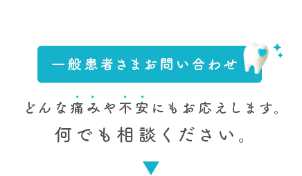 一般患者さまお問い合わせ どんな痛みや不安にもお応えします。何でも相談ください。
