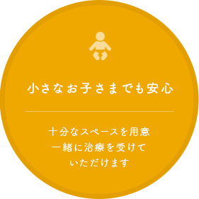 小さなお子様でも安心 十分なスペースを用意一緒に治療を受けていただけます